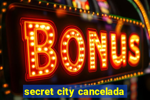 secret city cancelada